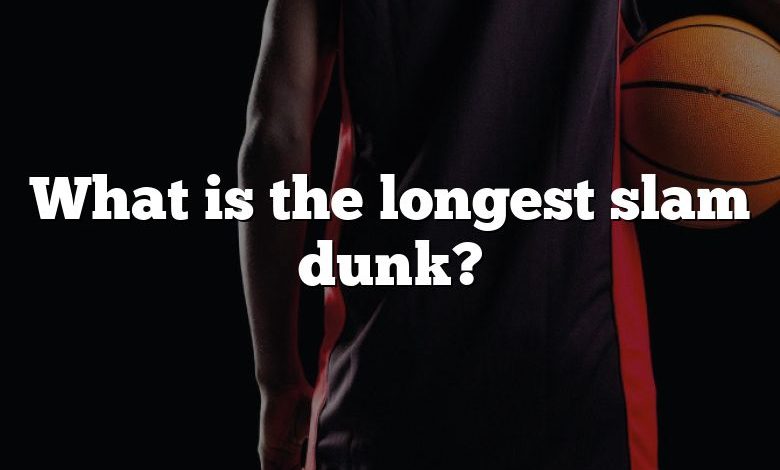 What is the longest slam dunk?