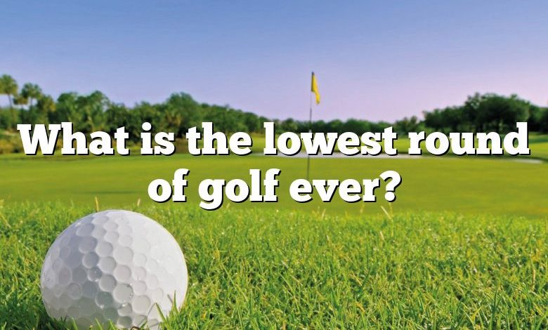 What is the lowest round of golf ever?