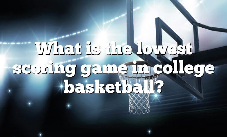 What is the lowest scoring game in college basketball?