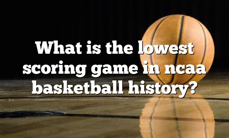 What is the lowest scoring game in ncaa basketball history?