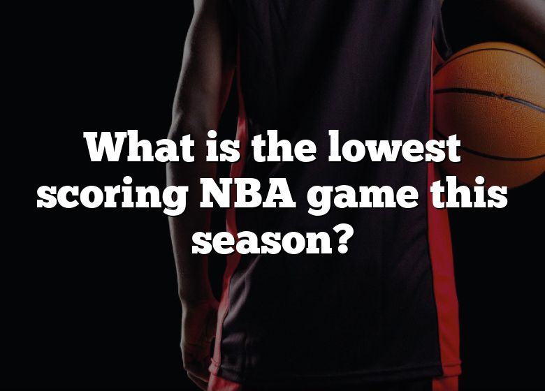 What Is The Lowest Scoring NBA Game This Season? DNA Of SPORTS