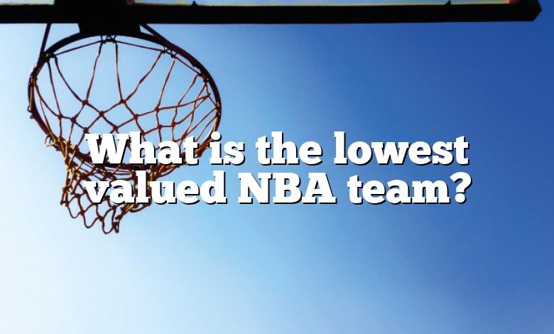 What is the lowest valued NBA team?