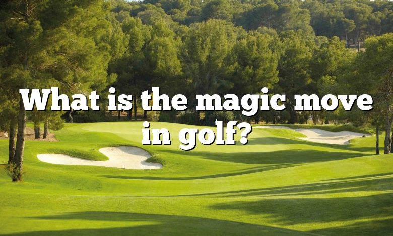 What is the magic move in golf?