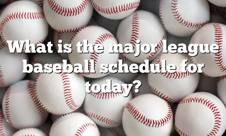 What is the major league baseball schedule for today?