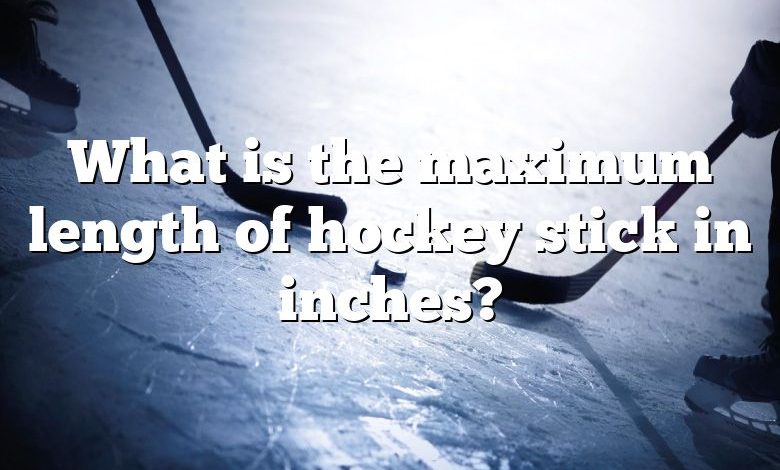 What is the maximum length of hockey stick in inches?