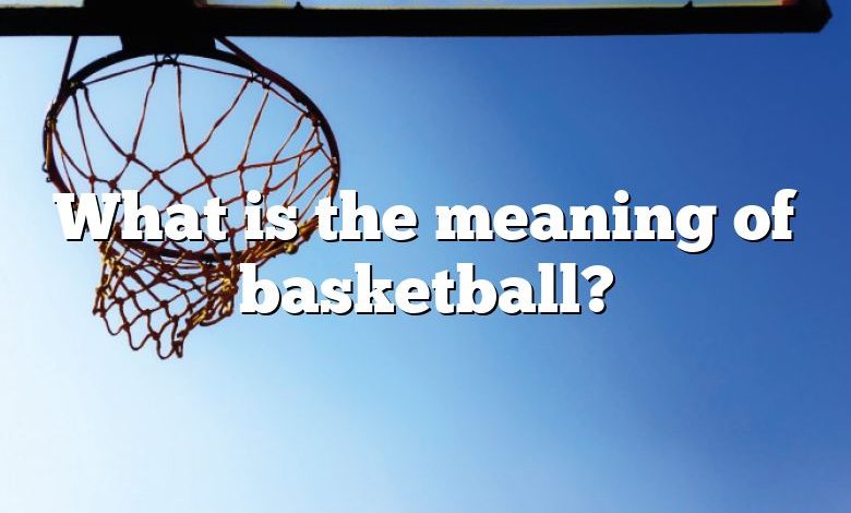 What is the meaning of basketball?