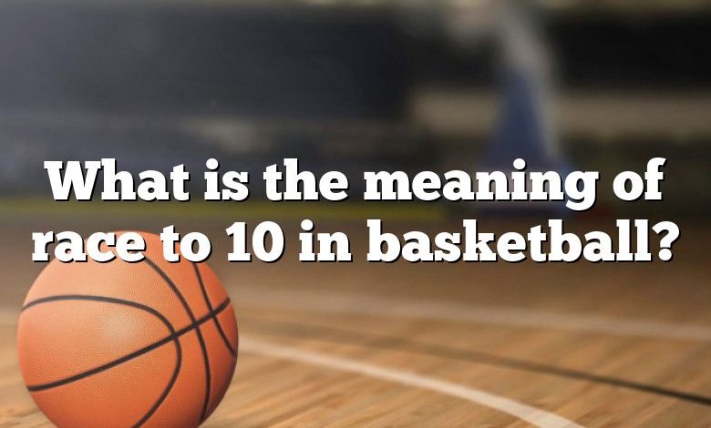 What is the meaning of race to 10 in basketball?