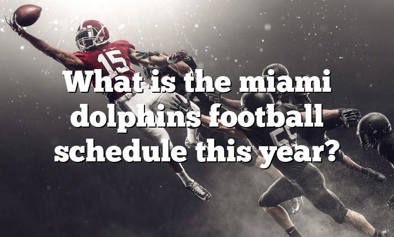What is the miami dolphins football schedule this year?
