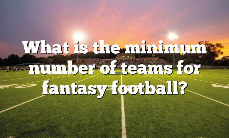 What is the minimum number of teams for fantasy football?