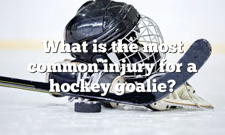 What is the most common injury for a hockey goalie?