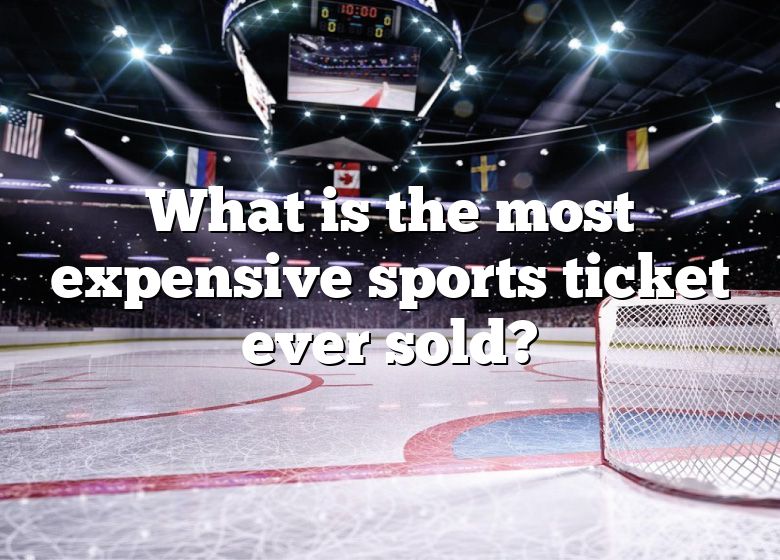 what-is-the-most-expensive-sports-ticket-ever-sold-dna-of-sports