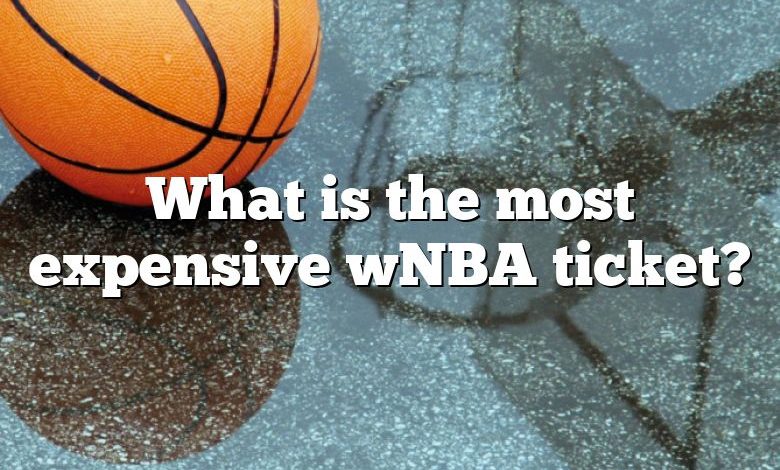 What is the most expensive wNBA ticket?