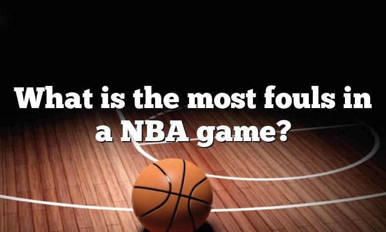 What is the most fouls in a NBA game?