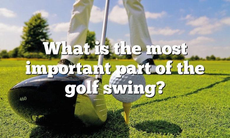 What is the most important part of the golf swing?