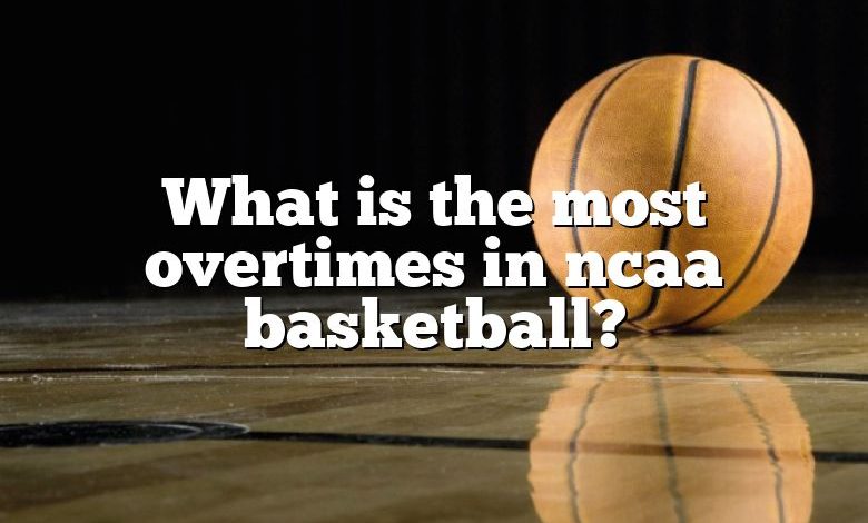 What is the most overtimes in ncaa basketball?