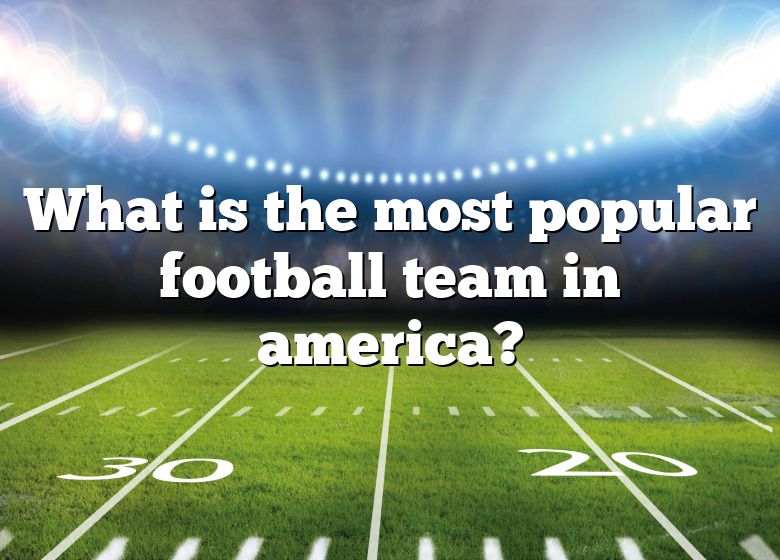 what-is-the-most-popular-football-team-in-america-dna-of-sports