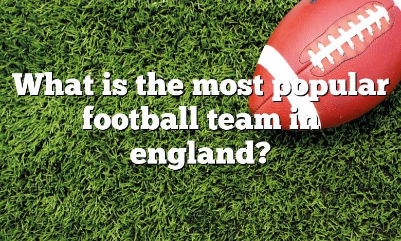 What is the most popular football team in england?