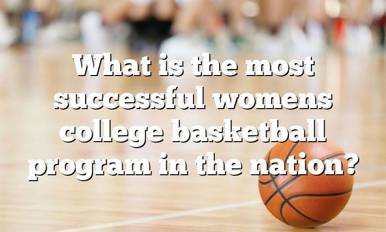 What is the most successful womens college basketball program in the nation?