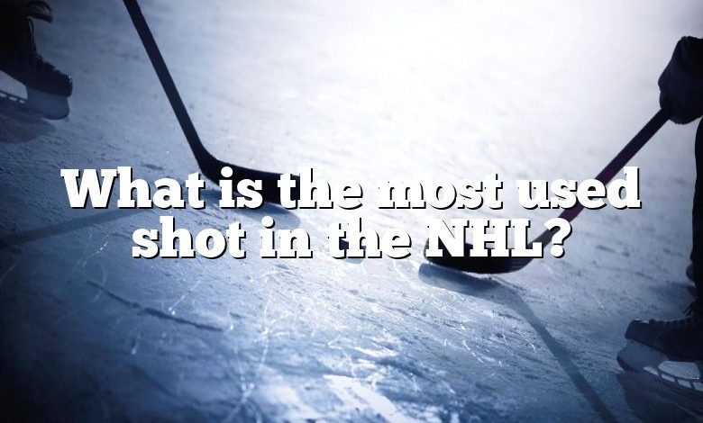 What is the most used shot in the NHL?