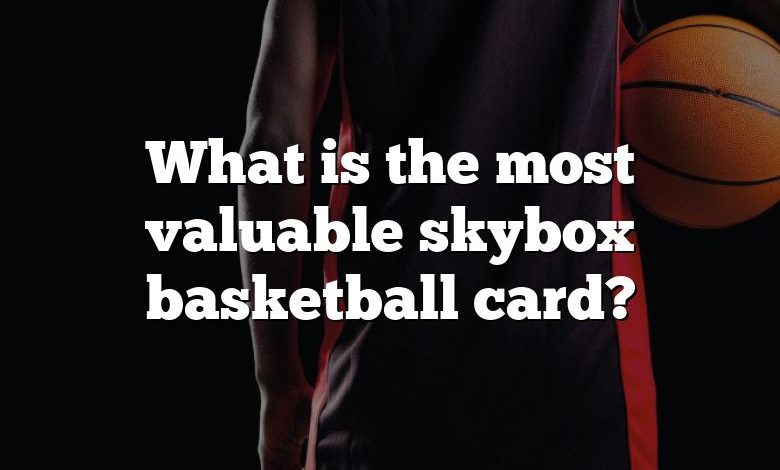 What is the most valuable skybox basketball card?