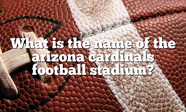 What is the name of the arizona cardinals football stadium?