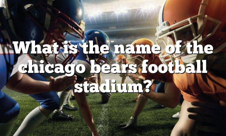 What is the name of the chicago bears football stadium?