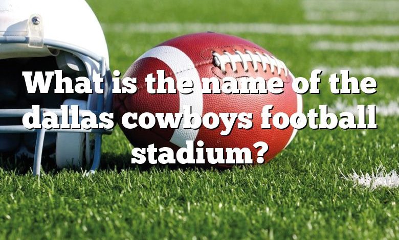 What is the name of the dallas cowboys football stadium?