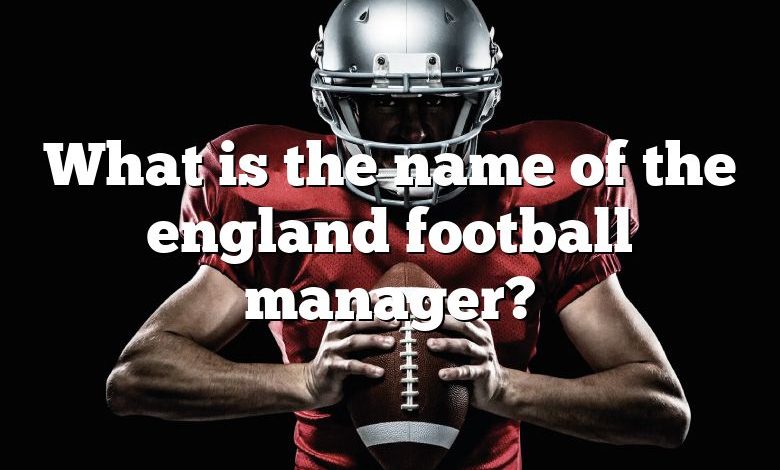 What is the name of the england football manager?