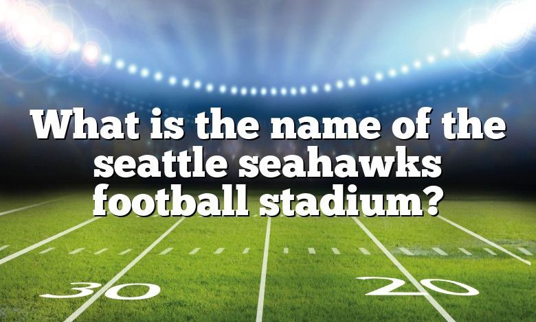 What is the name of the seattle seahawks football stadium?