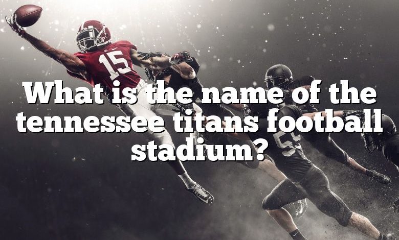 What is the name of the tennessee titans football stadium?