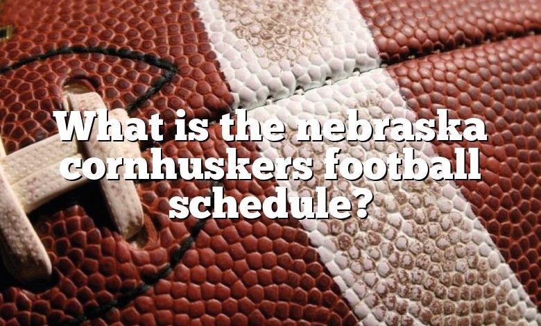 What is the nebraska cornhuskers football schedule?