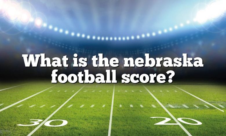 What is the nebraska football score?