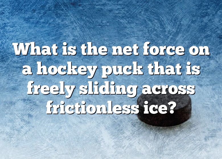 what-is-the-net-force-on-a-hockey-puck-that-is-freely-sliding-across