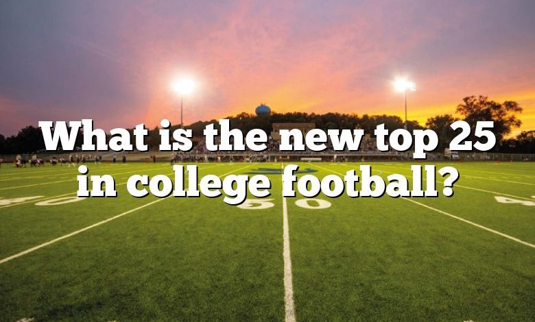 What is the new top 25 in college football?