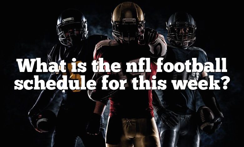 What is the nfl football schedule for this week?