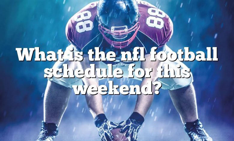 What is the nfl football schedule for this weekend?