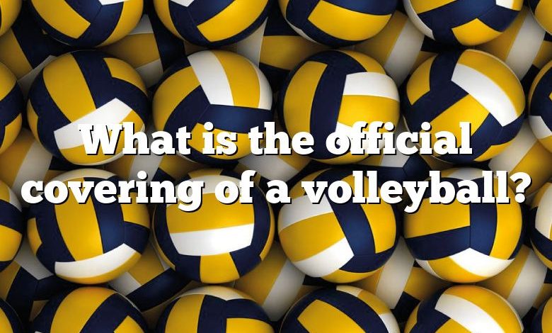 What is the official covering of a volleyball?