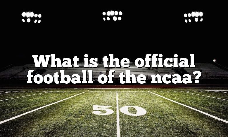 What is the official football of the ncaa?