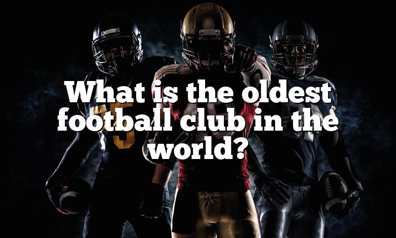 What is the oldest football club in the world?