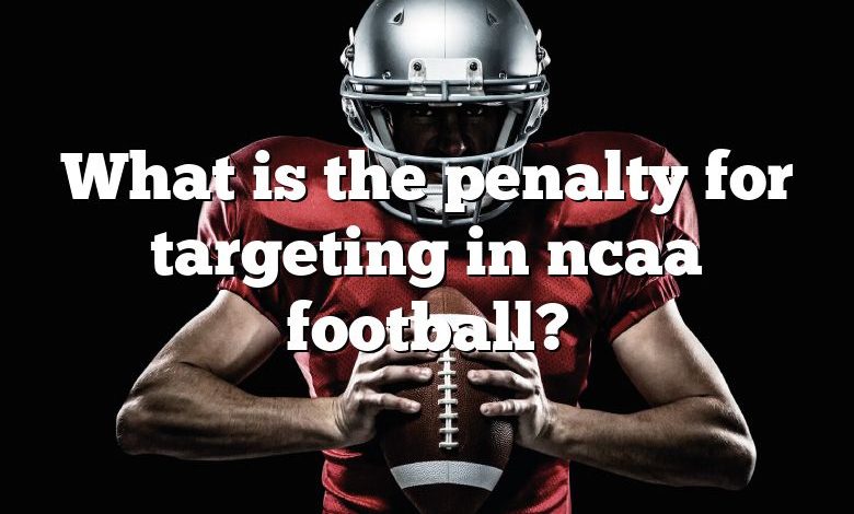 What is the penalty for targeting in ncaa football?