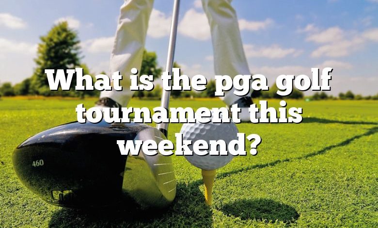 What is the pga golf tournament this weekend?