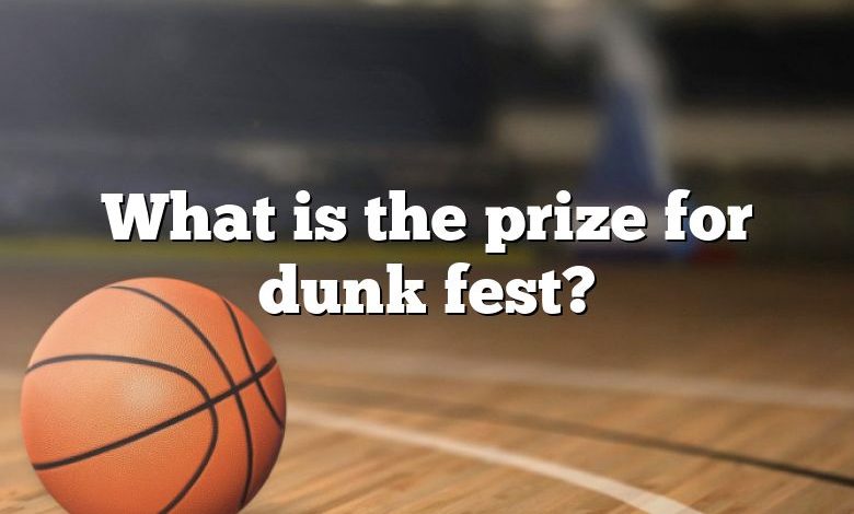 What is the prize for dunk fest?