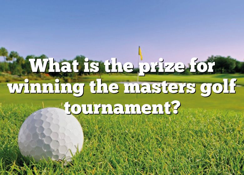 What Is The Prize For Winning The Masters Golf Tournament? DNA Of SPORTS