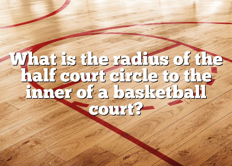 what-is-the-radius-of-the-half-court-circle-to-the-inner-of-a