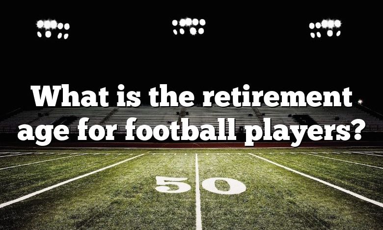 What is the retirement age for football players?