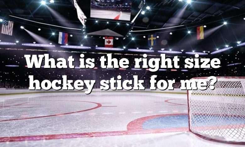 What is the right size hockey stick for me?