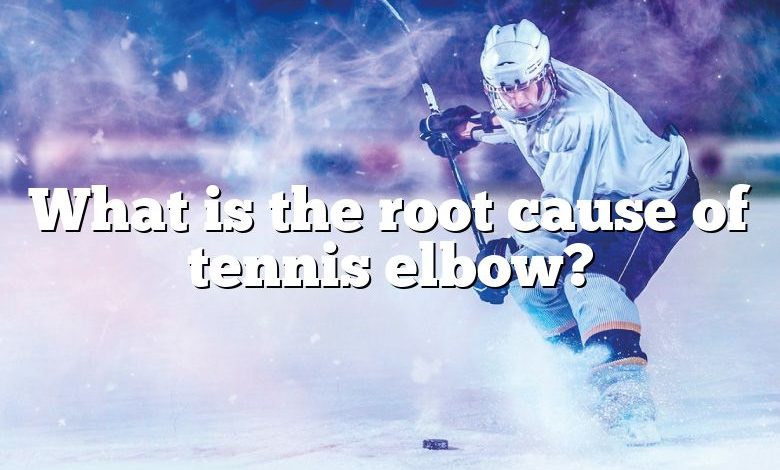 What is the root cause of tennis elbow?