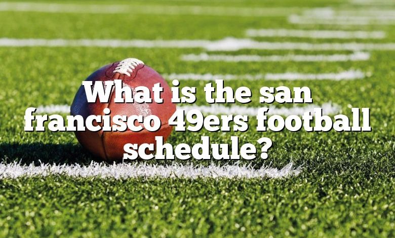 What is the san francisco 49ers football schedule?