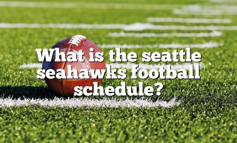 What is the seattle seahawks football schedule?