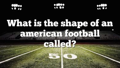 What is the shape of an american football called?